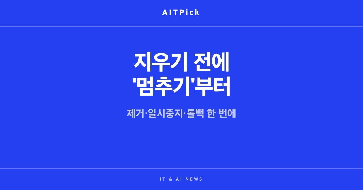 '지우기 전에 멈추기부터 — 제거·일시중지·롤백 한 번에' 포스터 썸네일